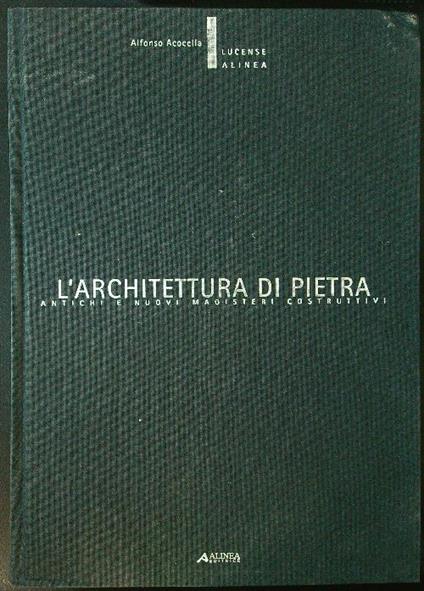 L' architettura di pietra. Antichi e nuovi magisteri costruttivi - Alfonso Acocella - copertina