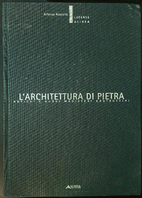 L' architettura di pietra. Antichi e nuovi magisteri costruttivi - Alfonso Acocella - copertina