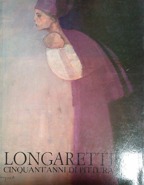 Longaretti cinquant'anni di pittura