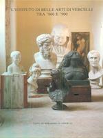 L' Istituto di Belle Arti di Vercelli tra '800 e '900