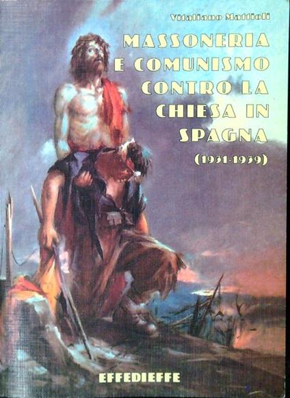 Massoneria e comunismo contro la Chiesa in Spagna (1931-1939) - Vitaliano Mattioli - copertina
