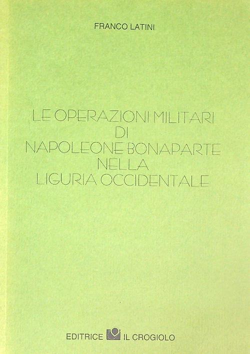 Le operazioni militari di Napoleone Bonaparte nella Liguria occidentale - Franco Latini - copertina