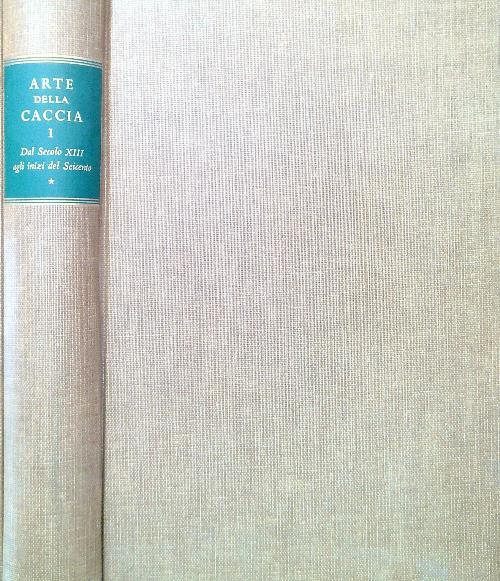 Arte della Caccia. Volume I - Dal secolo XIII agli inizi del Seicento, Pt 1