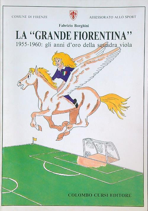 La grande Fiorentina: 1955-1960, gli anni d'oro della squadra viola - Fabrizio Borghini - copertina