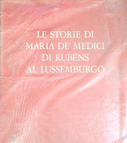 Le storie di Maria dè Medici di Rubens al Lussemburgo - Jacques Thuillier - copertina