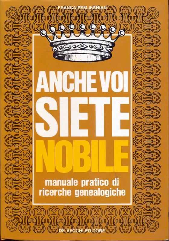 Anche voi siete nobile. Manuale pratico di ricerche geneaologiche