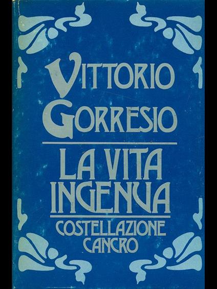 La vita ingenua. Costellazione Cancro - Vittorio Gorresio - copertina