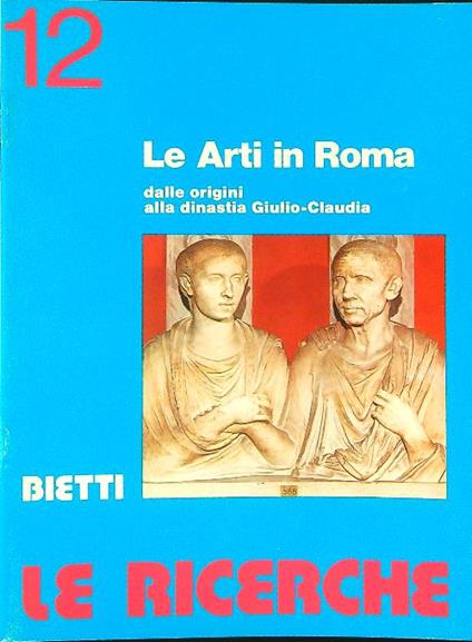 Le ricerche 12 Le arti in Roma dalle origini alla dinstia Giulio-Claudiana - copertina