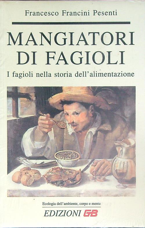 Mangiatori di fagioli. I fagioli nella storia dell'alimentazione - Francesco Francini Pesenti - copertina