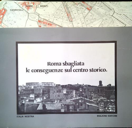 Roma sbagliata. Le conseguenze sul centro storico + 8 Cartine