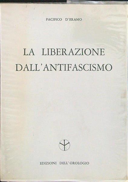 La liberazione dall'antifascismo - Pacifico D'Eramo - copertina