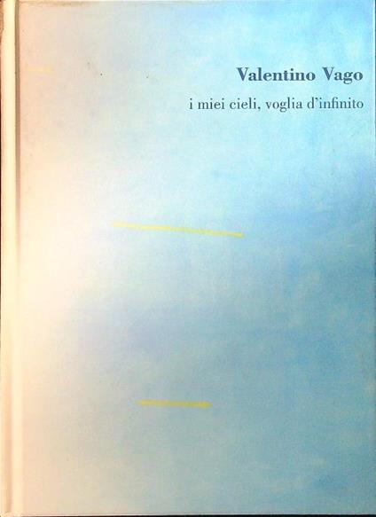 Valentino Vago I miei cieli, voglia d'infinito - Claudio Cerritelli - copertina