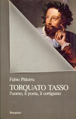 Torquato Tasso l'uomo, il poeta, il cortigiano