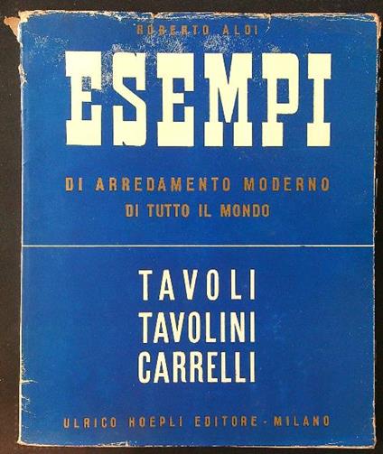 Esempi di arredamento moderno di tutto il mondo: tavoli tavolini carrelli - Roberto Aloi - copertina