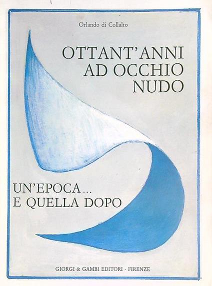 Ottant'anni ad occhio nudo. Un'epoca e quella dopo - Orlando Di Collalto - copertina