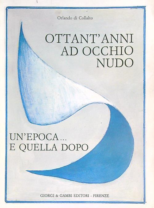 Ottant'anni ad occhio nudo. Un'epoca e quella dopo - Orlando Di Collalto - copertina
