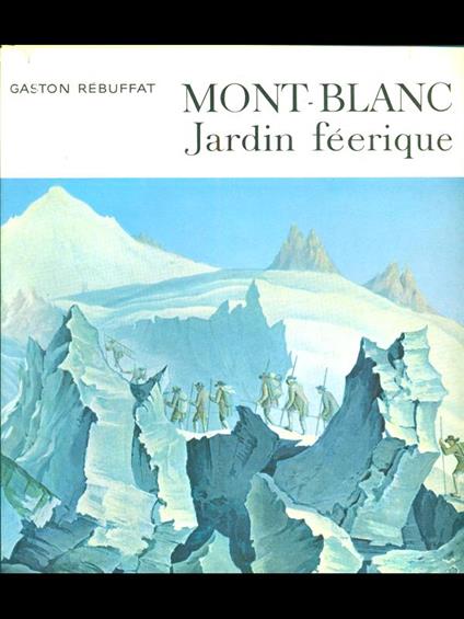 Mont-Blanc. Jardin Feerique - Gaston Rebuffat - copertina