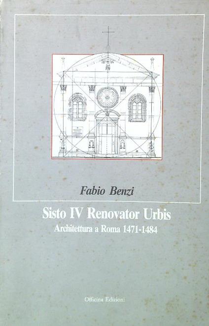 Sisto IV Renovator Urbis. Architettura a Roma 1471-1484 - Fabio Benzi - copertina