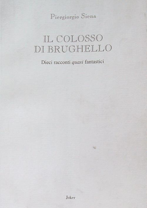 Il colosso di Brughello. Dieci racconti quasi fantastici