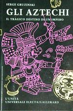 Gli aztechi Il tragico destino di un impero