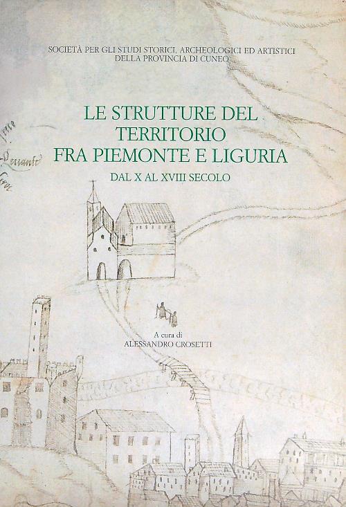 Le strutture del territorio fra Piemonte e Liguria dal X al XVIII secolo - Alessandro Crosetti - copertina