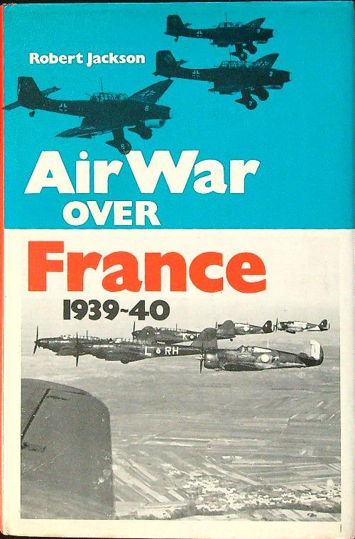 Air war over france 1939-40 - Robert Jackson - copertina