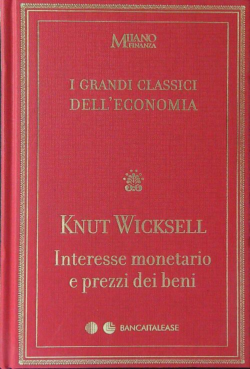 I  grandi classici dell'economia 15 Knut Wicksell Interesse monetario e prezzi dei beni