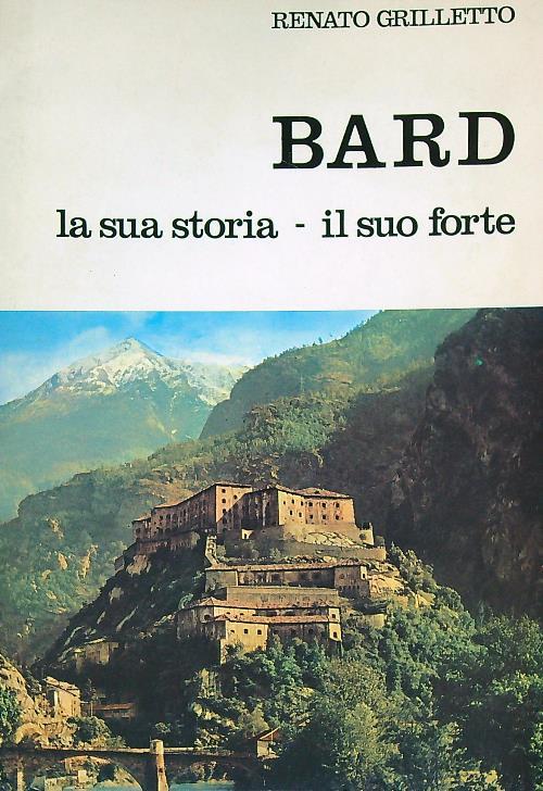 Bard. La sua storia il suo forte - Renato Grilletto - copertina