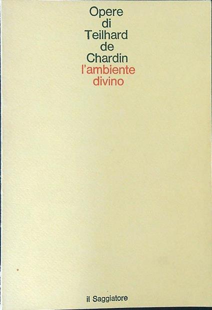 Opere di Teilhard de Chardin. L'ambiente divino - Teilhard De Chardin - copertina