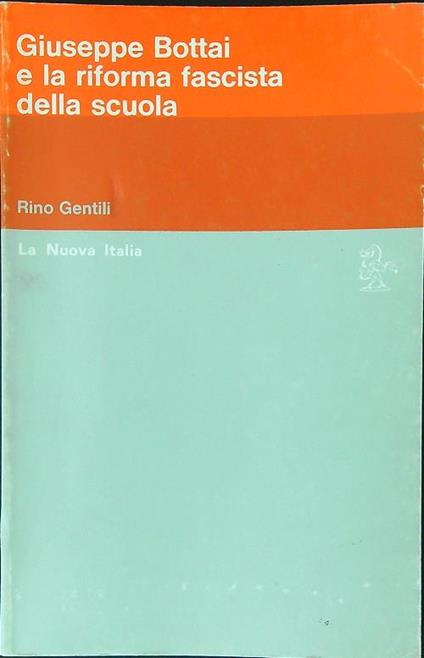 Giuseppe Bottai e la riforma fascista della scuola - Rino Gentili - copertina
