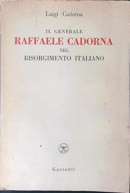 Il  generale Raffaele Cadorna nel Risorgimento Italiano - Luigi Cadorna - copertina