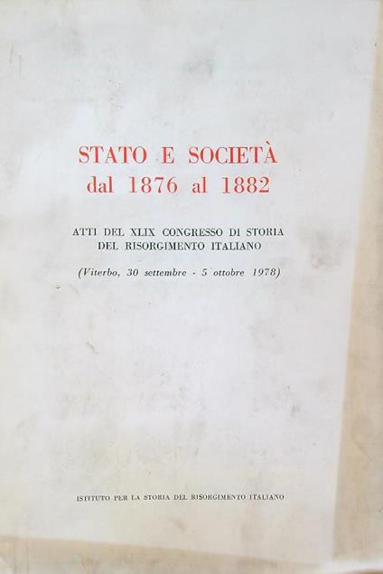 Stato e società dal 1876 al 1882 Atti del XLIX congresso di storia risorgimento - copertina