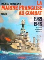 La Marine Francaise Au Combat 1939-1945. Tome 1