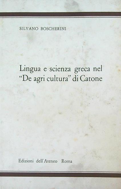 Lingua e scienza greca nel De agri cultura di Catone - Silvano Boscherini - copertina