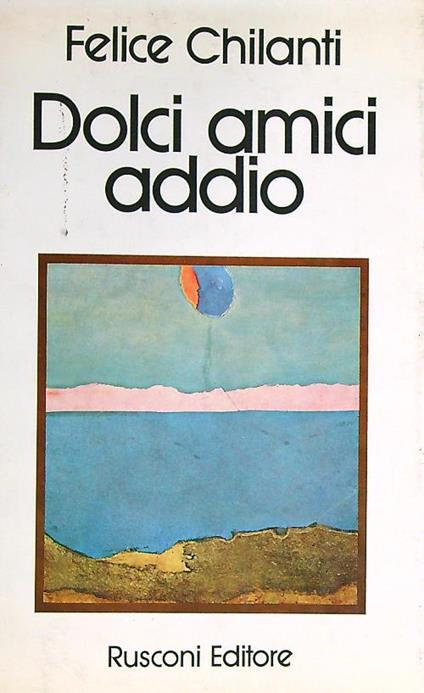 Dolci amici addio - Felice Chilanti - copertina
