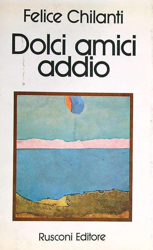 Dolci amici addio - Felice Chilanti - copertina