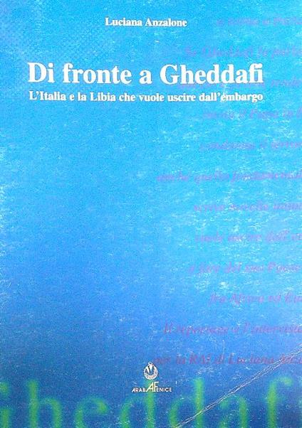 Di fronte a Gheddafi l'Italia e la Libia che vuole uscire dall'embargo - Luciana Anzalone - copertina