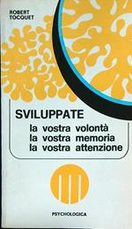 Sviluppate la vostra volontà, la vostra memoria, la vostra attenzione