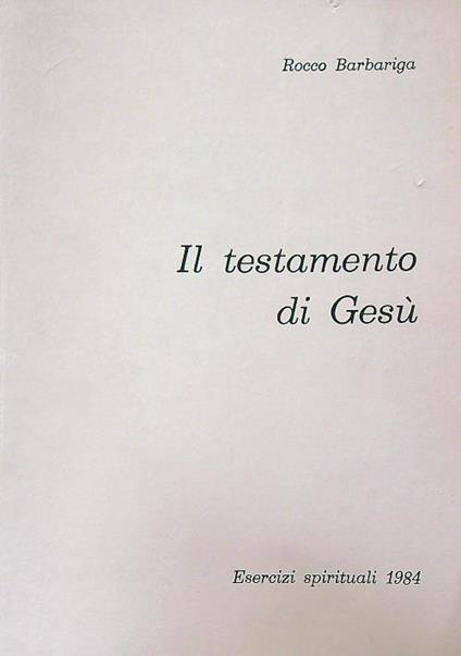 Il Testamento di Gesù. Meditazioni su Giovanni 13-17. Esercizi spirituali - Rocco Barbariga - copertina
