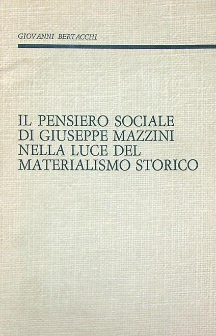 Il pensiero sociale di Giuseppe Mazzini nella luce del materialismo storico - Giovanni Bertacchi - copertina
