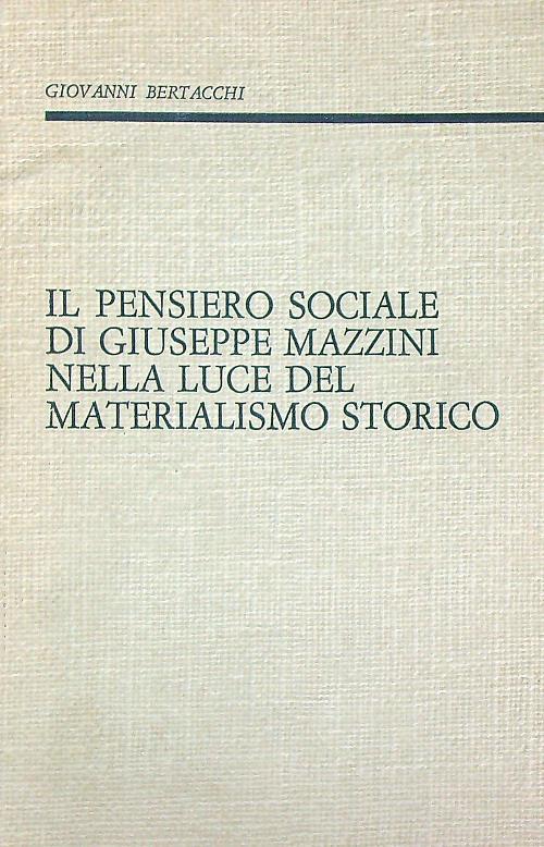 Il pensiero sociale di Giuseppe Mazzini nella luce del materialismo storico - Giovanni Bertacchi - copertina