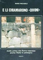 E li chiamarono Divini 