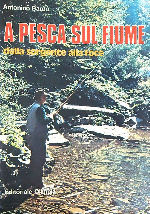 A pesca sul fiume, dalla sorgente alla foce  - Antonino Bardò - copertina