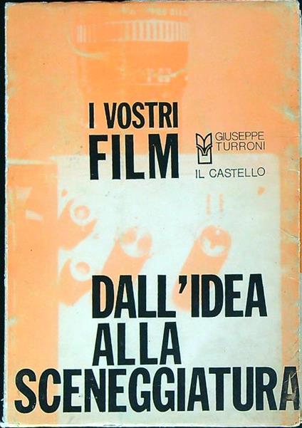 I vostri film dall'idea alla sceneggiatura - Giuseppe Turroni - copertina