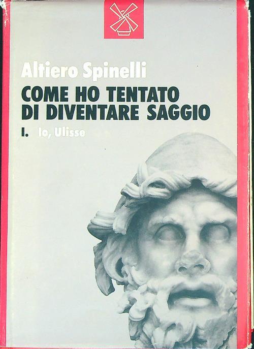 Come ho tentato di diventare saggio. I Io, Ulisse - Altiero Spinelli - copertina