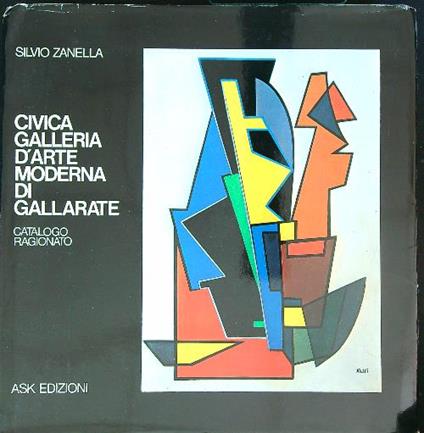 Civica Galleria d'Arte Moderna di Gallarate. Catalogo ragionato - Silvio Zanella - copertina