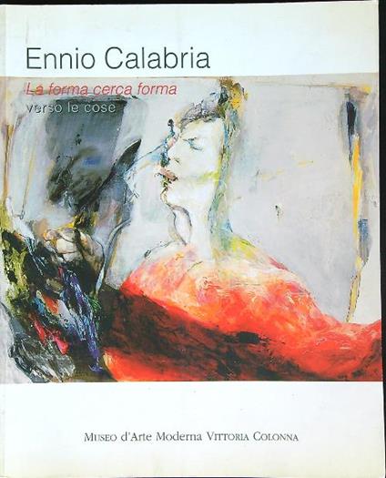 Ennio Calabria. La  forma cerca forma verso le cose - copertina