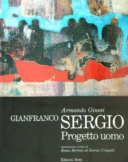 Gianfranco Sergio. Progetto uomo  - Armando Ginesi - copertina