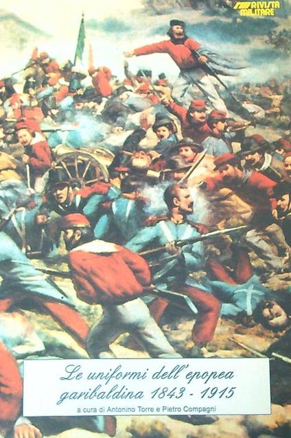 Le uniformi dell'epopea garibaldina 1843 – 1915 - Antonino Torre - copertina
