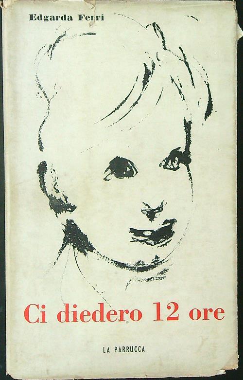 Ci diedero 12 ore - Edgarda Ferri - copertina